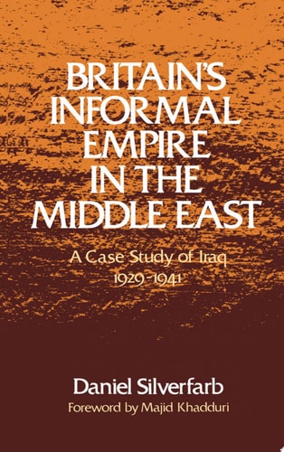 Britain's Informal Empire in the Middle East A Case Study of Iraq, 1929-1941