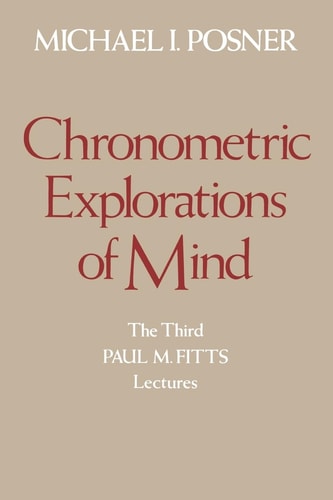 Chronometric Explorations of Mind The Third Paul M. Fitts Lectures, Delivered at the University of Michigan, September 1976