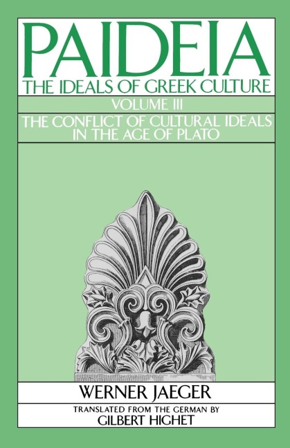 Paideia: The Ideals of Greek Culture: Volume III: The Conflict of Cultural Ideals in the Age of Plato