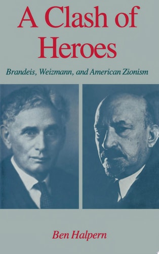 A Clash of Heroes--Brandeis, Weizmann, and American Zionism