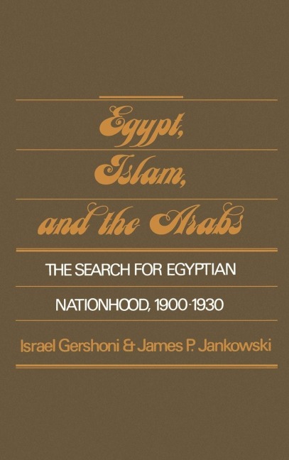 Egypt, Islam, and the Arabs: The Search for Egyptian Nationhood, 1900-1930