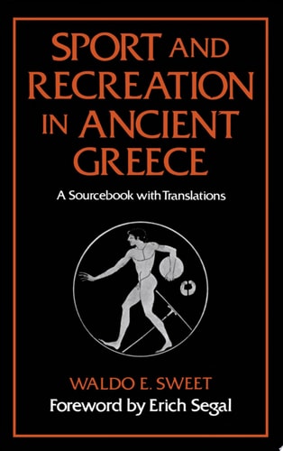 Sport and Recreation in Ancient Greece A Sourcebook with Translations