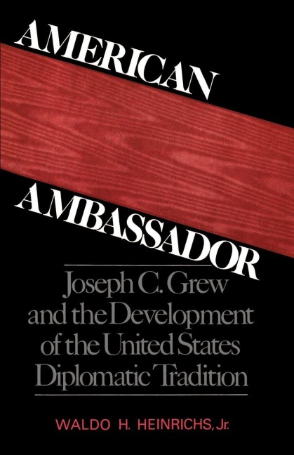 American Ambassador: Joseph C. Grew and the Development of the United States Diplomatic Tradition