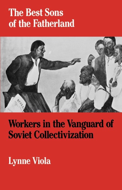 The Best Sons of the Fatherland: Workers in the Vanguard of Soviet Collectivization