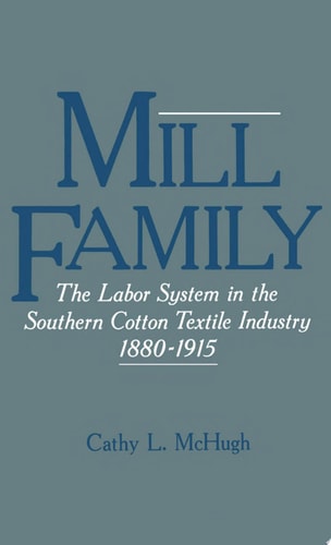 Mill Family The Labor System in the Southern Cotton Textile Industry, 1880-1915