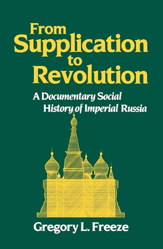From Supplication to Revolution A Documentary Social History of Imperial Russia