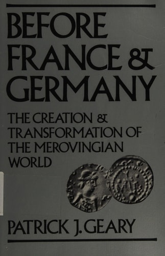 Before France and Germany The Creation and Transformation of the Merovingian World