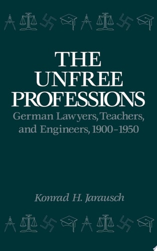 The Unfree Professions German Lawyers, Teachers, and Engineers, 1900-1950