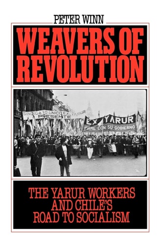 Weavers of Revolution The Yarur Workers and Chile's Road to Socialism