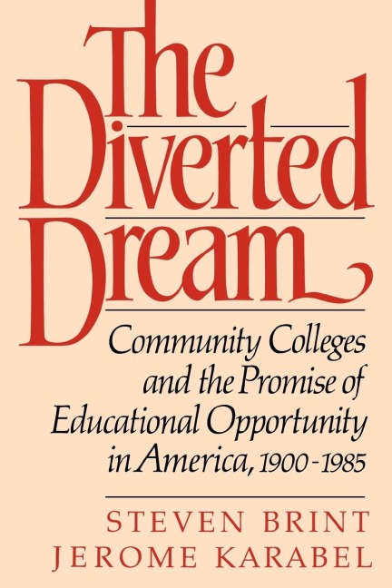 The Diverted Dream: Community Colleges and the Promise of Educational Opportunity in America, 1900-1985