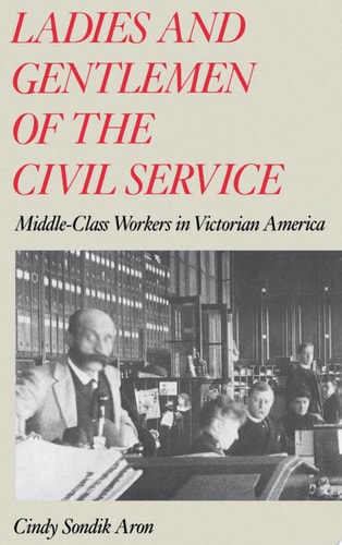 Ladies and Gentlemen of the Civil Service Middle-class Workers in Victorian America