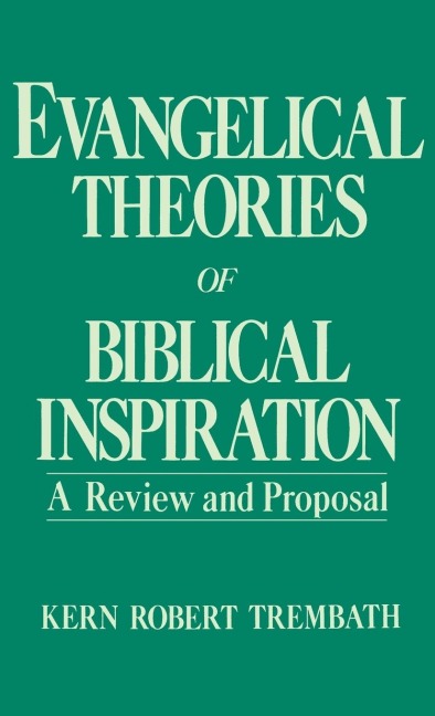 Evangelical Theories of Biblical Inspiration: A Review and Proposal