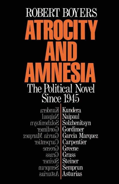 Atrocity and Amnesia: The Political Novel Since 1945