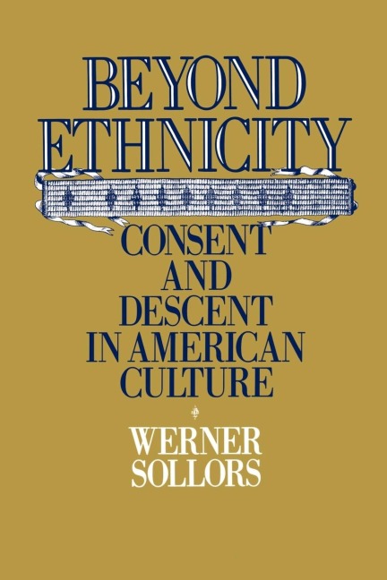 Beyond Ethnicity: Consent & Descent in American Culture