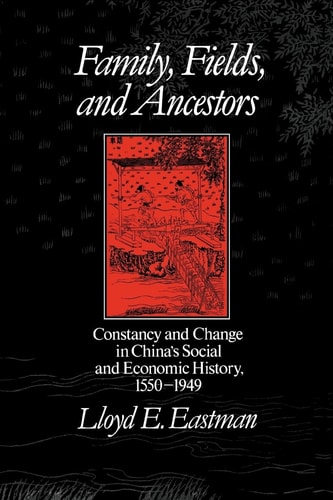 Family, Fields, and Ancestors Constancy and Change in China's Social and Economic History, 1550-1949