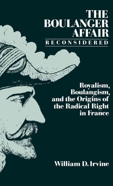 The Boulanger Affair Reconsidered: Royalism, Boulangism, and the Origins of the Radical Right in France