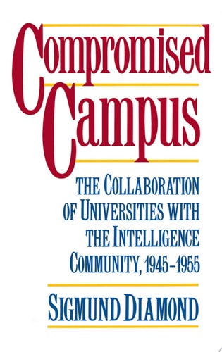 Compromised Campus The Collaboration of Universities with the Intelligence Community, 1945-1955