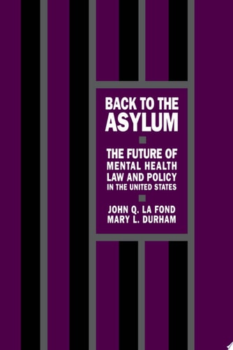 Back to the Asylum The Future of Mental Health Law and Policy in the United States