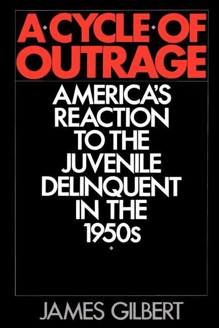 A Cycle of Outrage: Americas Reaction to the Juvenile Delinquent in the 1950s