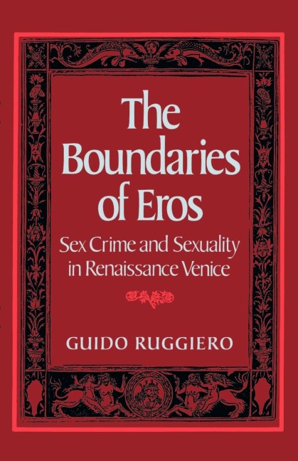 The Boundaries of Eros Sex Crime and Sexuality in Renaissance Venice