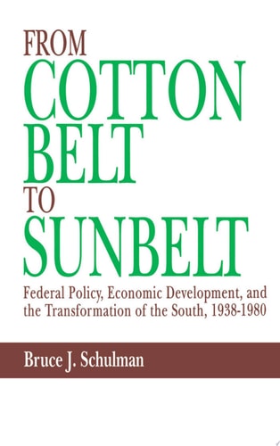 From Cotton Belt to Sunbelt Federal Policy, Economic Development, and the Transformation of the South, 1938-1980