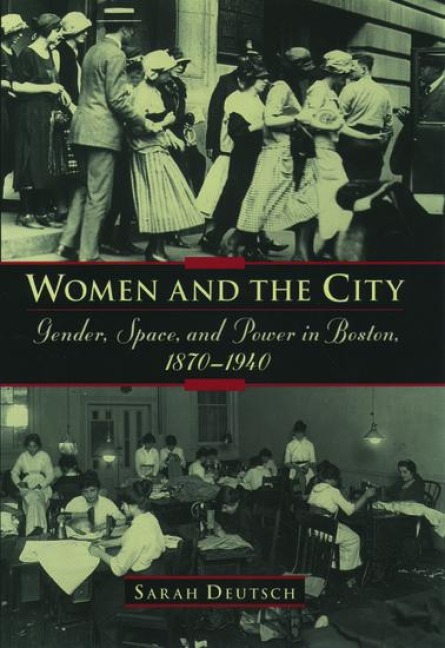Women and the City: Gender, Space, and Power in Boston, 1870-1940
