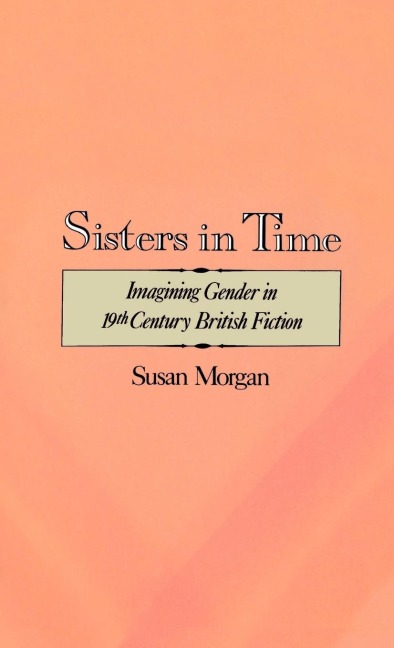 Sisters in Time: Imagining Gender in Nineteenth-Century British Fiction
