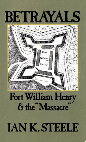 Betrayals Fort William Henry and the Massacre
