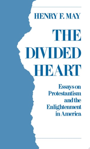 The Divided Heart Essays on Protestantism and the Enlightenment in America