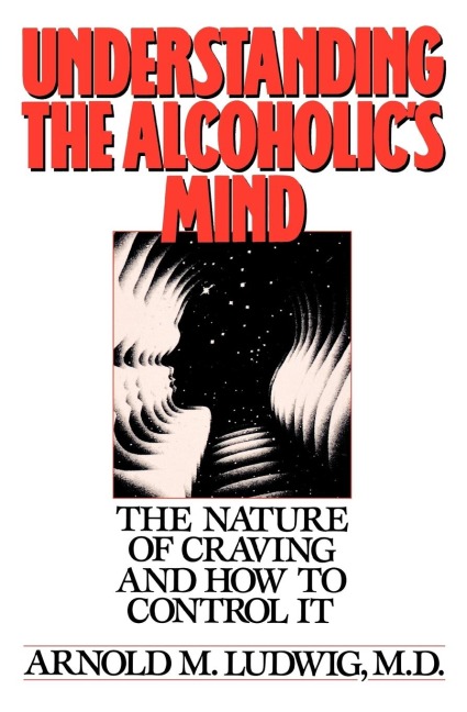 Understanding the Alcoholics Mind: The Nature of Craving and How to Control It