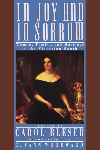 In Joy and in Sorrow Women, Family, and Marriage in the Victorian South, 1830-1900