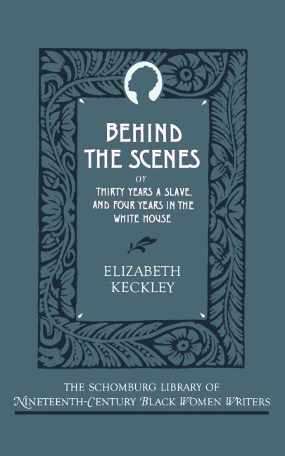 Behind the Scenes: Or, Thirty Years a Slave, and Four Years in the White House