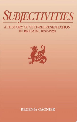 Subjectivities A History of Self-representation in Britain, 1832-1920