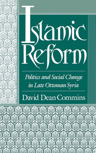 Islamic Reform Politics and Social Change in Late Ottoman Syria