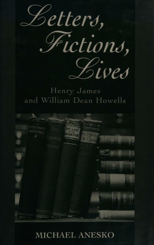 Letters, Fictions, Lives Henry James and William Dean Howells