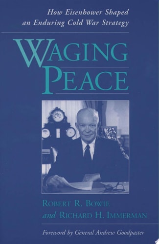 Waging Peace How Eisenhower Shaped an Enduring Cold War Strategy