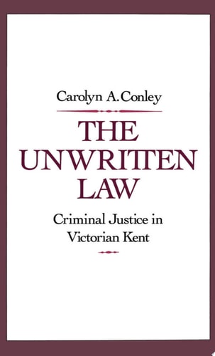 The Unwritten Law Criminal Justice in Victorian Kent