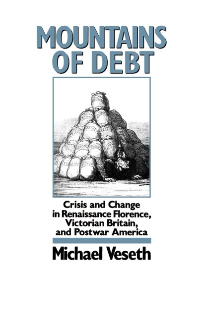 Mountains of Debt: Crisis and Change in Renaissance Florence, Victorian Britain, and Postwar America