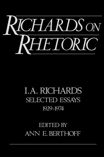 Richards on Rhetoric I.A. Richards, Selected Essays, 1929-1974