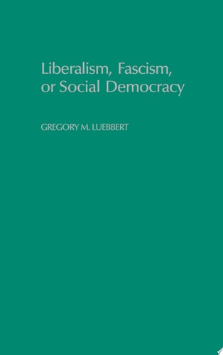 Liberalism, Fascism, Or Social Democracy Social Classes and the Political Origins of Regimes in Interwar Europe