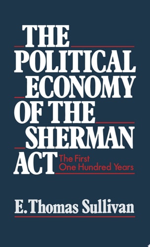 The Political Economy of the Sherman Act The First One Hundred Years