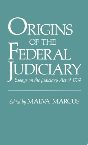 Origins of the Federal Judiciary Essays on the Judiciary Act of 1789
