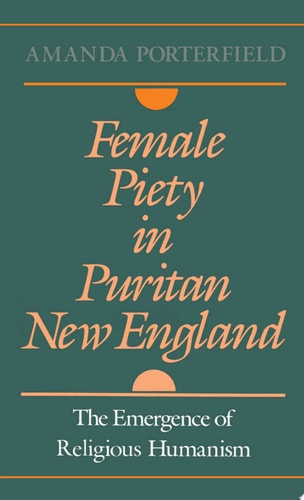 Female Piety in Puritan New England The Emergence of Religious Humanism