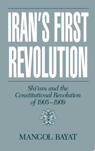 Iran's First Revolution Shi'ism and the Constitutional Revolution of 1905-1909
