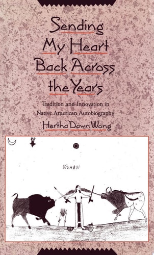Sending My Heart Back Across the Years Tradition and Innovation in Native American Autobiography