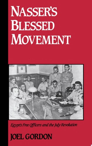 Nasser's Blessed Movement Egypt's Free Officers and the July Revolution