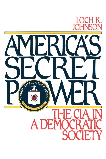 Americas Secret Power: The CIA in a Democratic Society