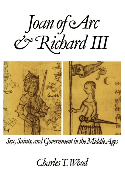 Joan of Arc and Richard III Sex, Saints, and Government in the Middle Ages