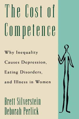 The Cost of Competence Why Inequality Causes Depression, Eating Disorders, and Illness in Women