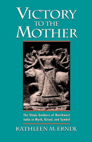 Victory to the Mother The Hindu Goddess of Northwest India in Myth, Ritual, and Symbol